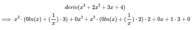 deriv(x^3 + 2x^2 + 3x + 4) =>  x ^ 3 * (0 * ln(x) + (1 / x) * 3) + 0 * x ^ 2 + x ^ 2 * (0 * ln(x) + (1 / x) * 2) * 2 + 0 * x + 1 * 3 + 0